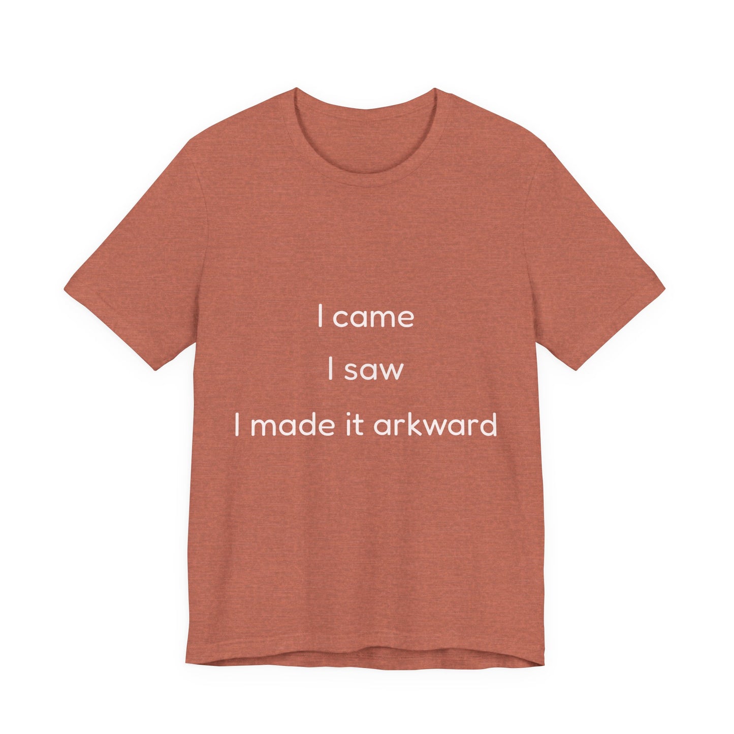Funny Unisex Tee | I Came, I Saw, I Made It Awkward, Casual Wear, Gift for Friends, Humor T-Shirt, Unique Quote Tee