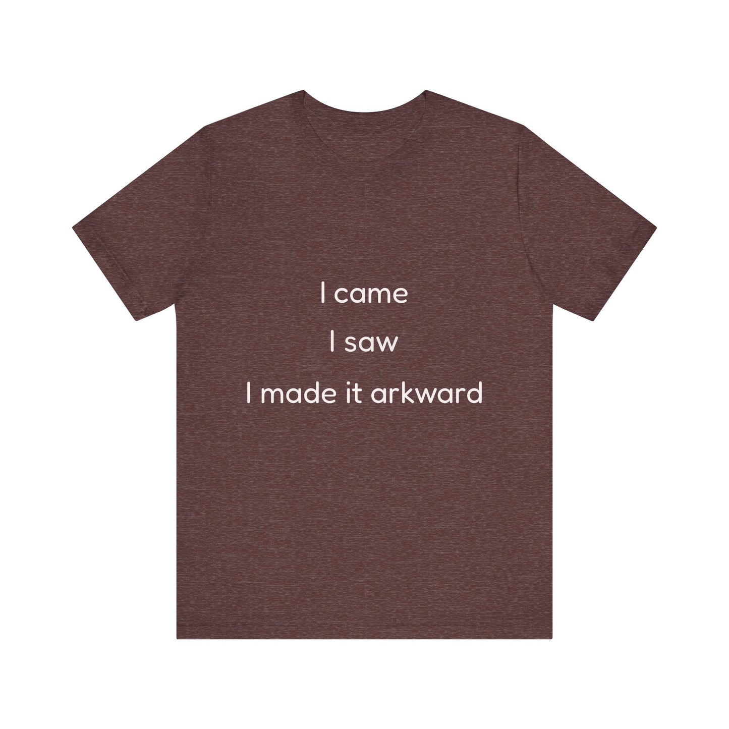 Funny Unisex Tee | I Came, I Saw, I Made It Awkward, Casual Wear, Gift for Friends, Humor T-Shirt, Unique Quote Tee