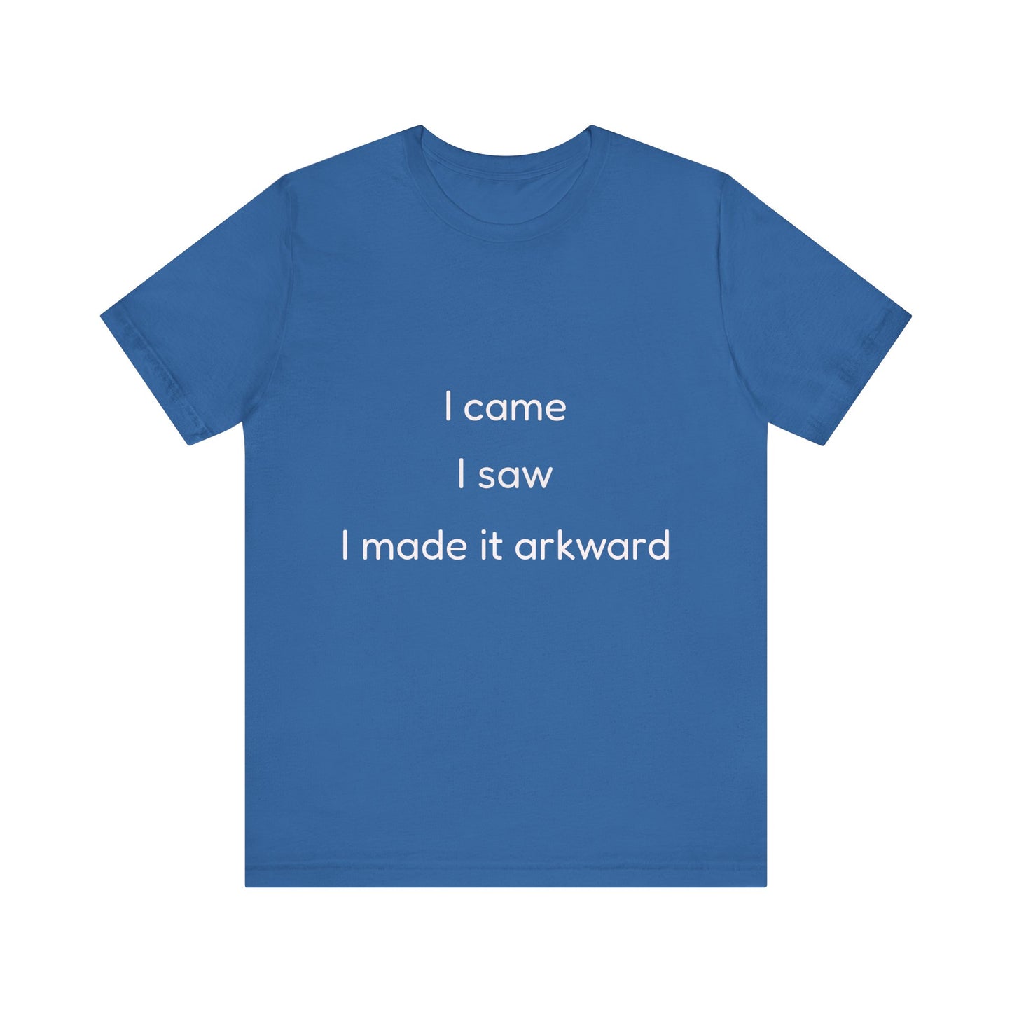 Funny Unisex Tee | I Came, I Saw, I Made It Awkward, Casual Wear, Gift for Friends, Humor T-Shirt, Unique Quote Tee
