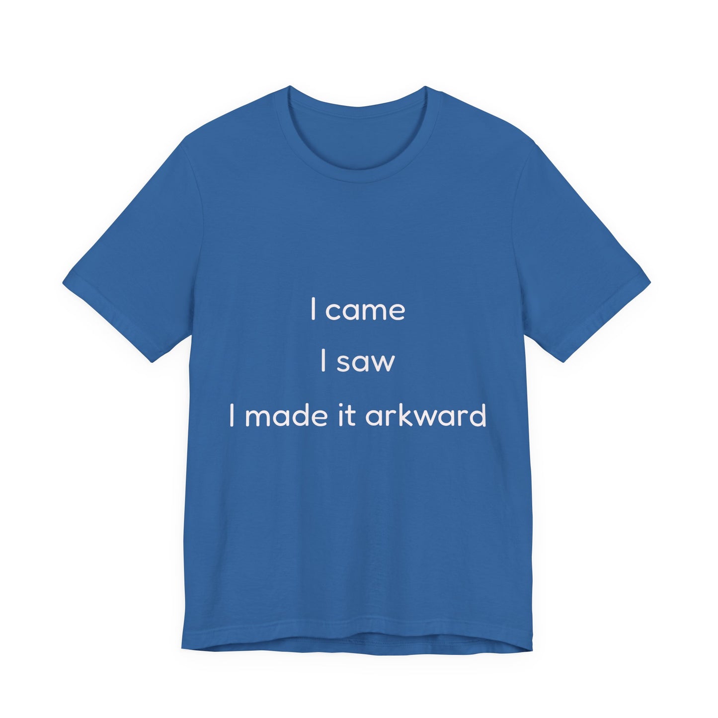 Funny Unisex Tee | I Came, I Saw, I Made It Awkward, Casual Wear, Gift for Friends, Humor T-Shirt, Unique Quote Tee