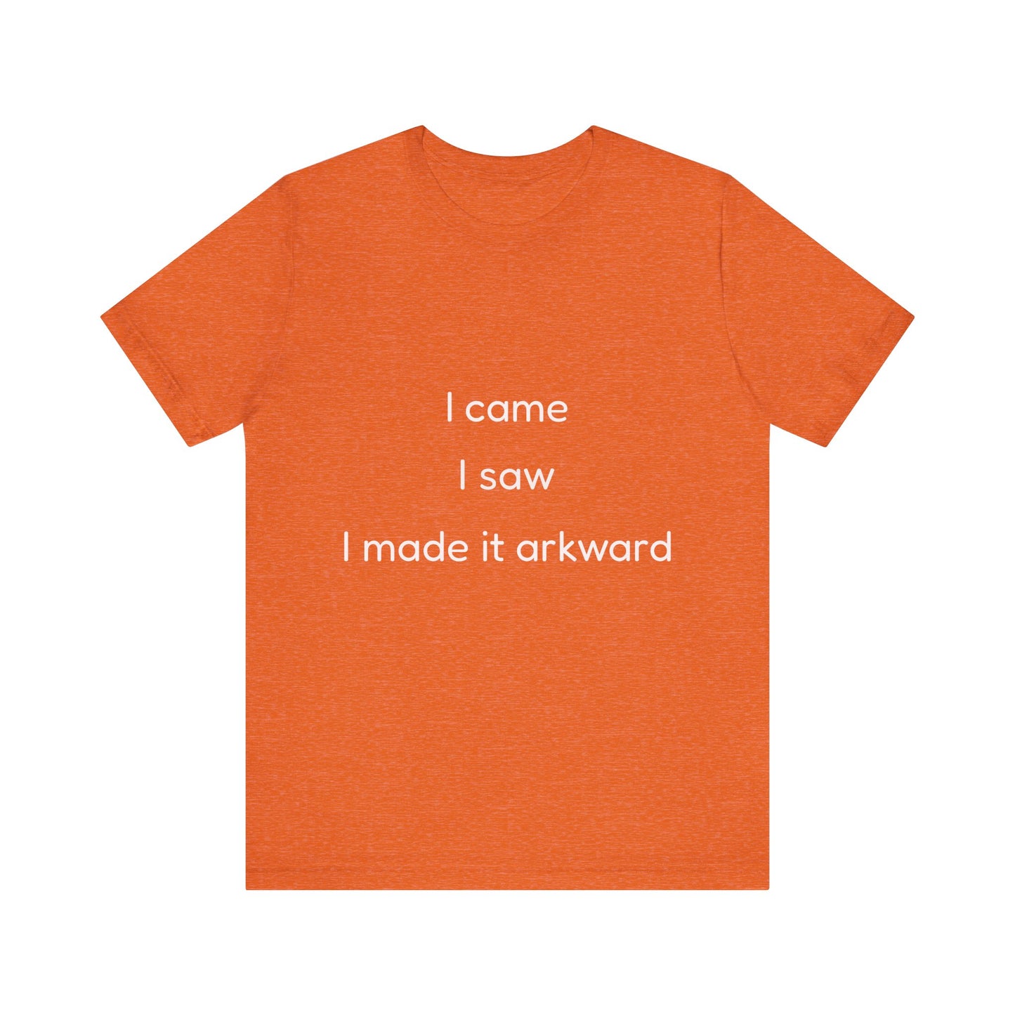 Funny Unisex Tee | I Came, I Saw, I Made It Awkward, Casual Wear, Gift for Friends, Humor T-Shirt, Unique Quote Tee