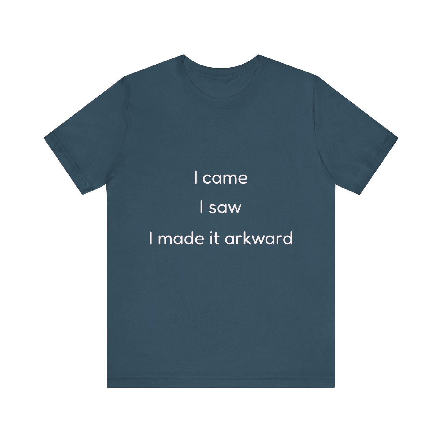 Funny Unisex Tee | I Came, I Saw, I Made It Awkward, Casual Wear, Gift for Friends, Humor T-Shirt, Unique Quote Tee