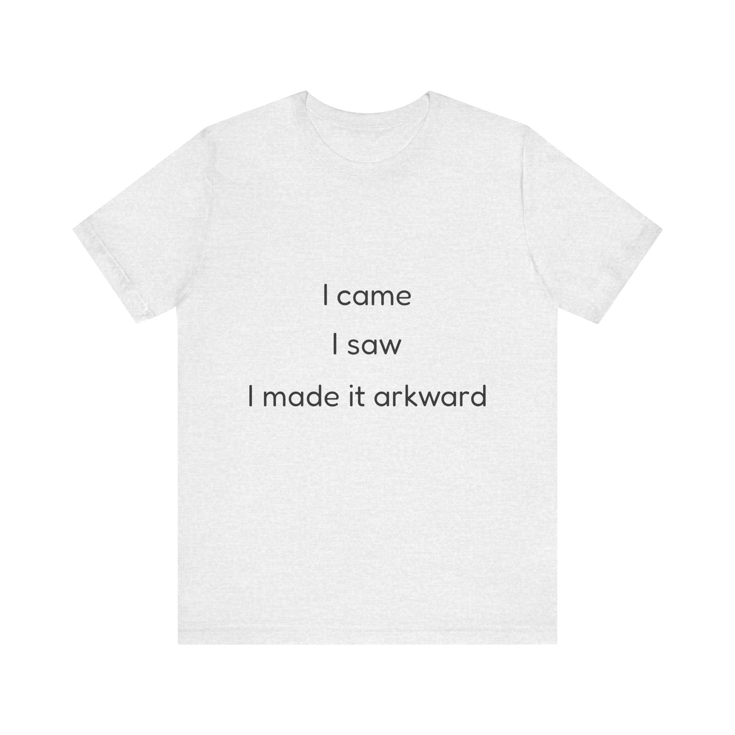 Funny Unisex Tee | I Came, I Saw, I Made It Awkward, Casual Wear, Gift for Friends, Humor T-Shirt, Unique Quote Tee