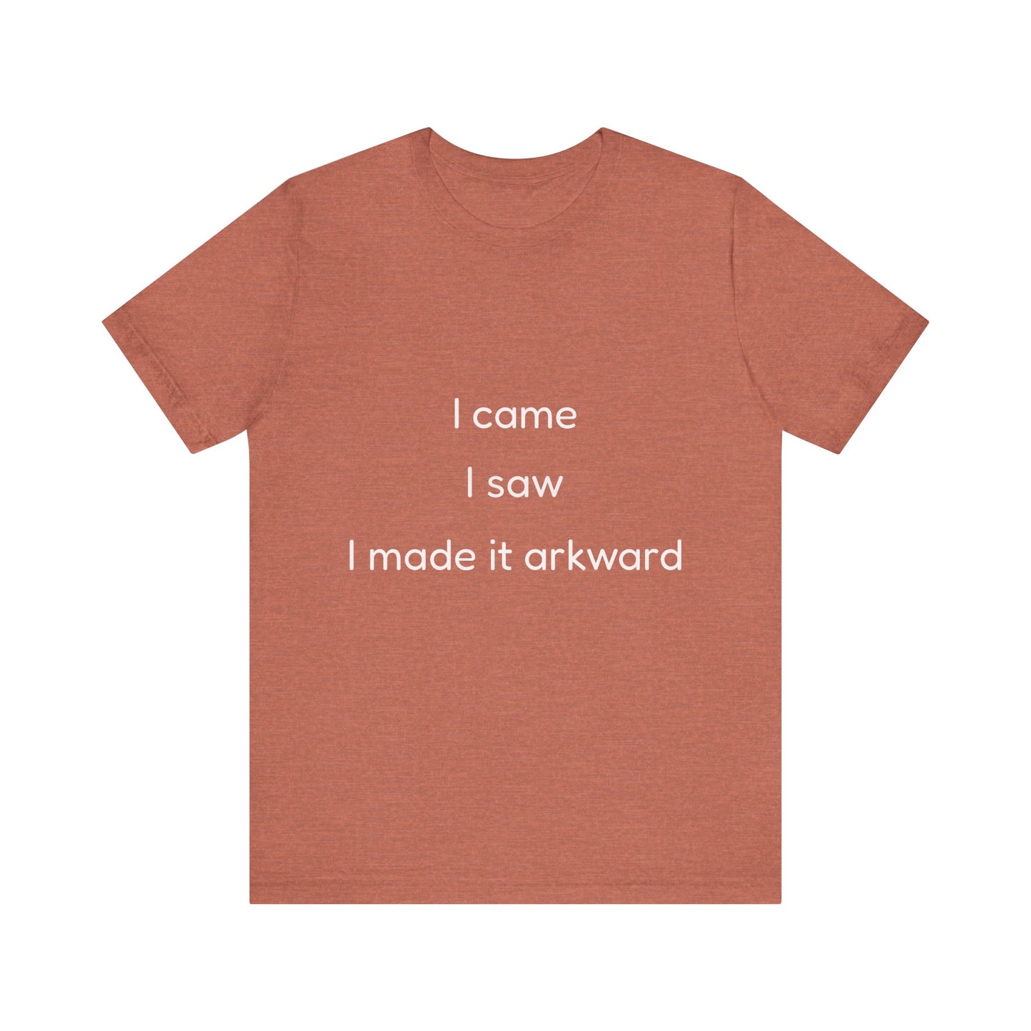 Funny Unisex Tee | I Came, I Saw, I Made It Awkward, Casual Wear, Gift for Friends, Humor T-Shirt, Unique Quote Tee
