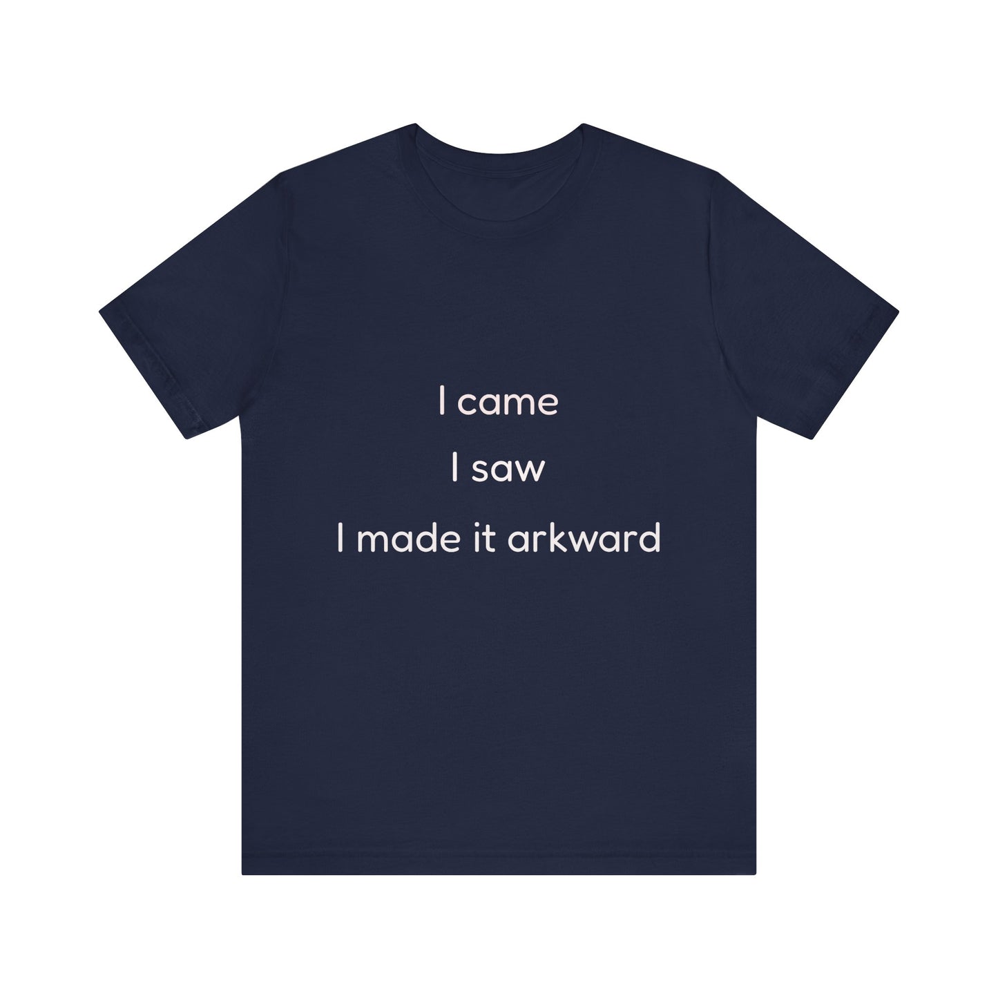 Funny Unisex Tee | I Came, I Saw, I Made It Awkward, Casual Wear, Gift for Friends, Humor T-Shirt, Unique Quote Tee