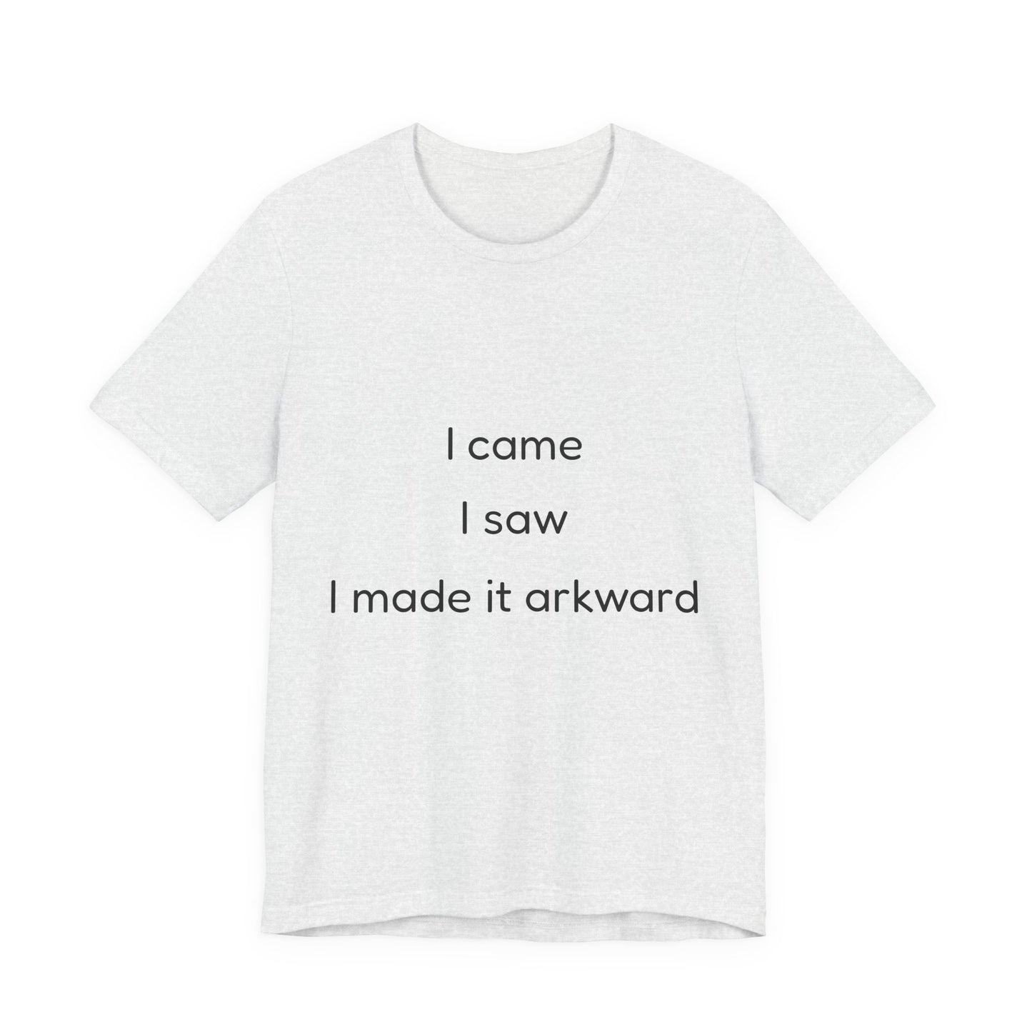 Funny Unisex Tee | I Came, I Saw, I Made It Awkward, Casual Wear, Gift for Friends, Humor T-Shirt, Unique Quote Tee