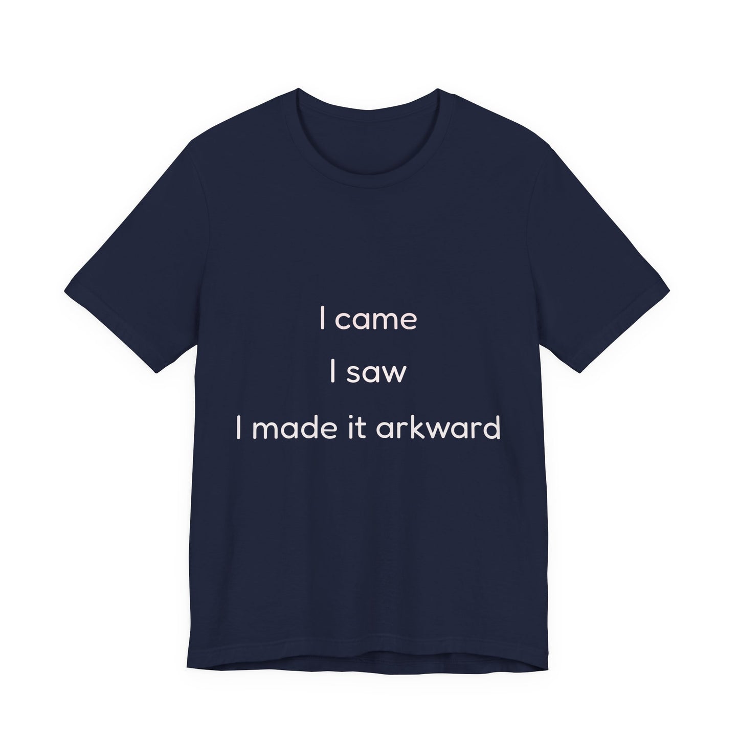 Funny Unisex Tee | I Came, I Saw, I Made It Awkward, Casual Wear, Gift for Friends, Humor T-Shirt, Unique Quote Tee