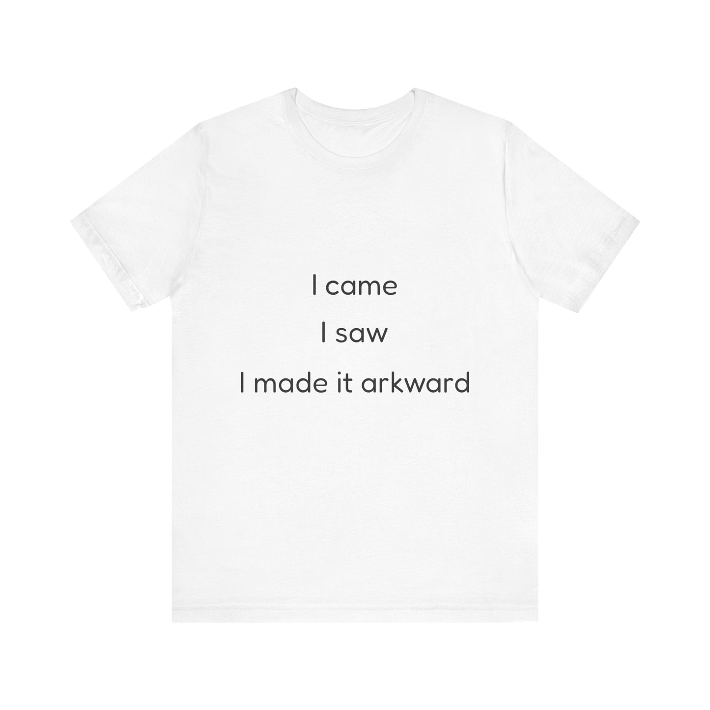 Funny Unisex Tee | I Came, I Saw, I Made It Awkward, Casual Wear, Gift for Friends, Humor T-Shirt, Unique Quote Tee