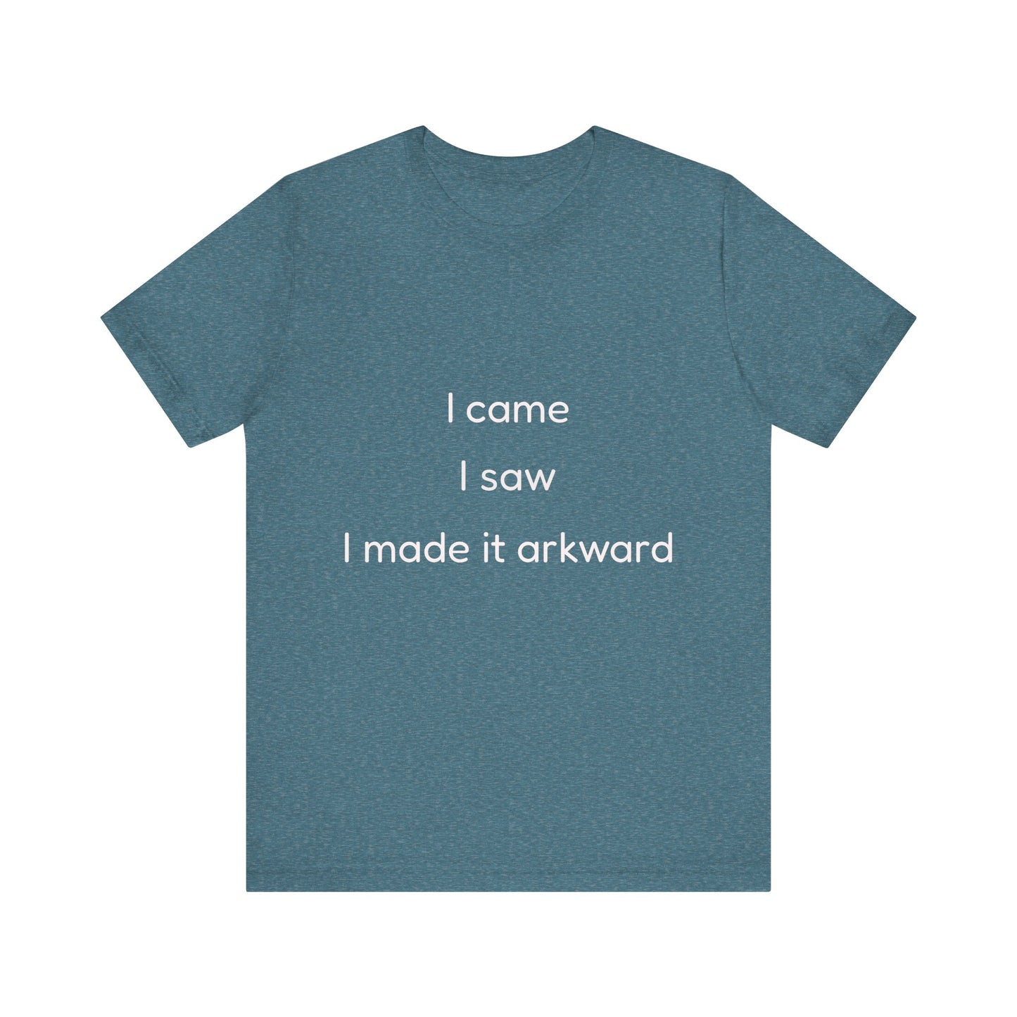 Funny Unisex Tee | I Came, I Saw, I Made It Awkward, Casual Wear, Gift for Friends, Humor T-Shirt, Unique Quote Tee