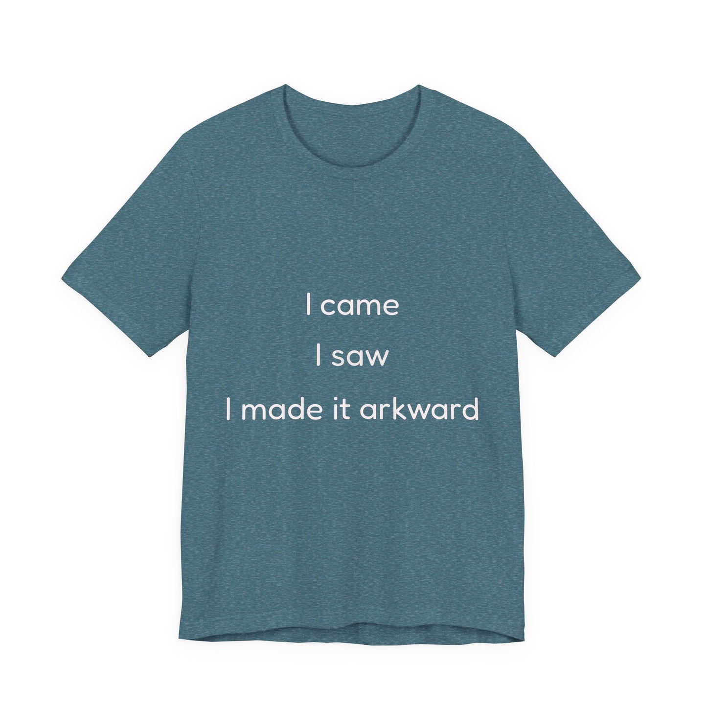 Funny Unisex Tee | I Came, I Saw, I Made It Awkward, Casual Wear, Gift for Friends, Humor T-Shirt, Unique Quote Tee