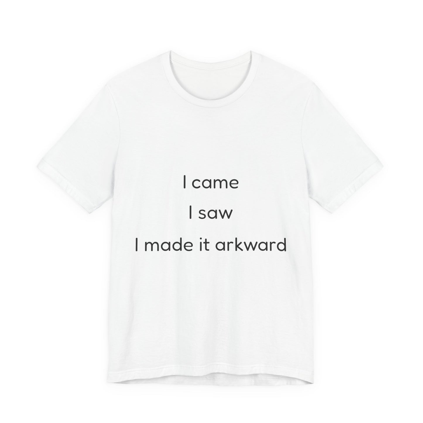 Funny Unisex Tee | I Came, I Saw, I Made It Awkward, Casual Wear, Gift for Friends, Humor T-Shirt, Unique Quote Tee